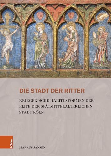 9783412529413: Die Stadt der Ritter: Kriegerische Habitusformen der Elite der sptmittelalterlichen Stadt Kln: Band 011 (Stadt und Gesellschaft)