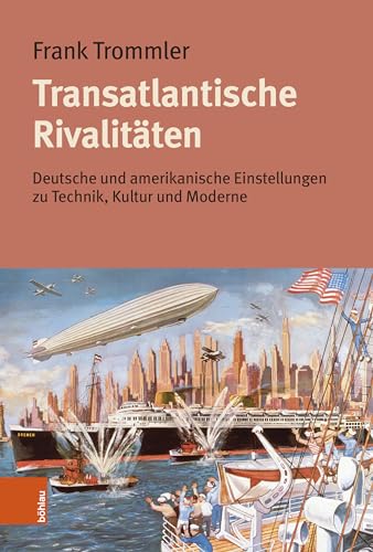 Stock image for Transatlantische Rivalitaten : Deutsche Und Amerikanische Einstellungen Zu Technik, Kultur Und Moderne -Language: German for sale by GreatBookPrices