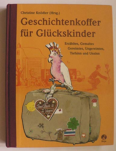 Stock image for Geschichtenkoffer fr Glckskinder: Erzhltes, Gemaltes, Gereimtes, Ungereimtes, Tiefsinn und Unsinn for sale by Bcherwelt Wagenstadt