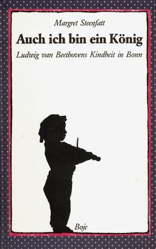 Stock image for Auch ich bin ein Knig: Ludwig van Beethovens Kindheit in Bonn for sale by Versandantiquariat Felix Mcke