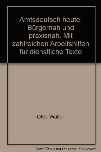 Amtsdeutsch heute, bürgernah und praxisnah : mit zahlr. Arbeitshilfen für dienstl. Texte. - Otto, Walter