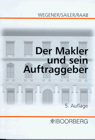 Der Makler und sein Auftraggeber: Rechte - Pflichten - Risiken - Wegener, Ulrich und Erwin Sailer