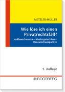 Wie löse ich einen Privatrechtsfall?: Aufbauschemata - Mustergutachten - Klausurschwerpunkte - Metzler-Müller, Karin, Dörrschmidt, Harald