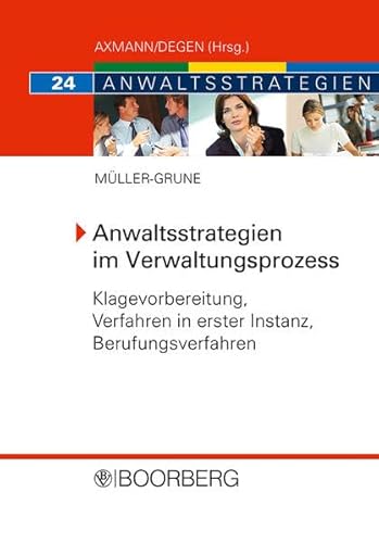 Anwaltsstrategien im Verwaltungsprozess : Klagevorbereitung, Verfahren in erster Instanz, Berufungsverfahren - Sven Müller-Grune