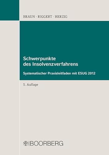 Schwerpunkte des Insolvenzverfahrens Systematischer Praxisleitfaden mit ESUG 2012 - Braun, Eberhard, Rainer Riggert und Dirk Herzig