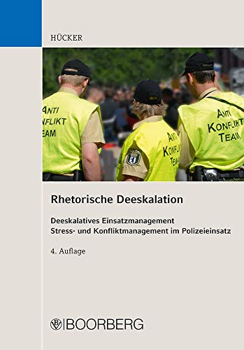 Rhetorische Deeskalation: Deeskalatives Einsatzmanagement Stress- und Konfliktmanagement im Polizeieinsatz - Hücker, Fritz
