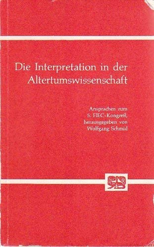 Die Interpretation in der Altertumswissenschaft. Ansprachen zum 5. FIEC-Kongreß, Bonn, Sept. 1969...