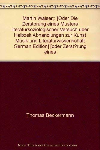 Stock image for Martin Walser;: Oder, Die Zerstorung eines Musters ; literatursoziologischer Versuch uber Halbzeit (Abhandlungen zur Kunst-, Musik- und Lite for sale by Ammareal