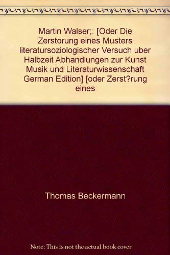 Stock image for Martin Walser oder die Zerstrung eines Musters : literatursoziologischer Versuch ber "Halbzeit". Dissertation. Abhandlungen zur Kunst-, Musik- und Literaturwissenschaft Nr. 114. for sale by Wissenschaftliches Antiquariat Kln Dr. Sebastian Peters UG