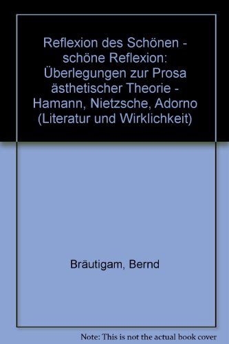 Reflexion des SchoÌˆnen, schoÌˆne Reflexion: UÌˆberlegungen z. Prosa aÌˆsthet. Theorie : Hamann, Nietzsche, Adorno (Literatur und Wirklichkeit ; Bd. 12) (German Edition) (9783416010160) by BraÌˆutigam, Bernd