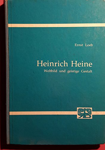 Heinrich Heine: Weltbild und geistige Gestalt - Ernst Loeb