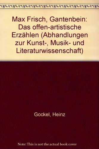 Max Frisch: Gantenbein : d. offen-artist. ErzaÌˆhlen (Abhandlungen zur Kunst-, Musik- und Literaturwissenschaft) (German Edition) (9783416012393) by Heinz Gockel