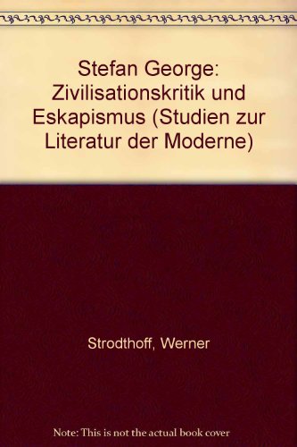 Stefan George: Zivilisationskritik und Eskapismus. Studien zur Literatur der Moderne, 1. - Strodthoff, Werner