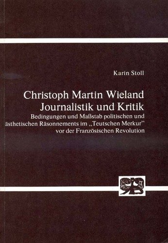 Beispielbild fr Christoph Martin Wieland. Journalistik und Kritik. Bedingungen und Massstab politischen und sthetischen Rsonnements im "Teutschen Merkur" vor der Franzsischen Revolution zum Verkauf von medimops