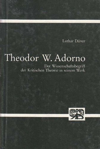 Theodor W. Adorno. Der Wissenschaftsbegriff der Kritischen Theorie in seinem Werk.