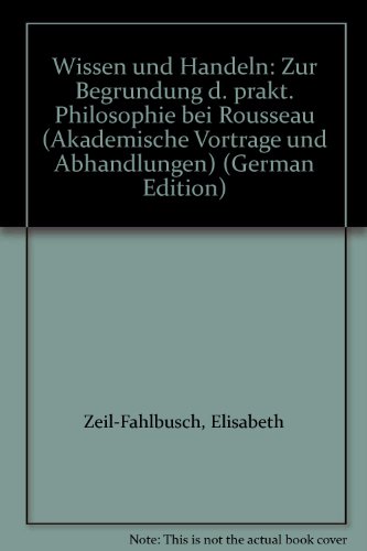 9783416014694: Wissen und Handeln. Zur Begrndung der praktischen Philosophie bei Rousseau
