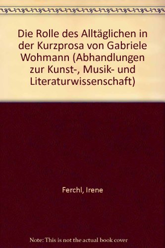Die Rolle des Alltaglichen in der Kurzprosa von Gabriele Wohmann (Abhandlungen zur Kunst-, Musik- und Literaturwissenschaft) (German Edition) - Ferchl, Irene