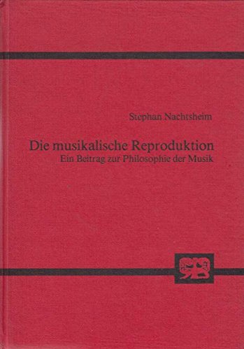 Die musikalische Reproduktion : ein Beitrag zur Philosophie der Musik. Dissertation. Aachener Abh...