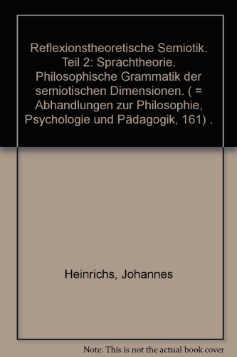 Reflexionstheoretische Semiotik. Teil 2: Sprachtheorie. Philosophische Grammatik der semiotischen Dimensionen - Johannes Heinrichs