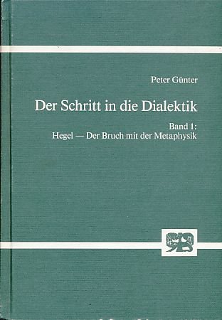 Der Schritt in die Dialektik, Bd. 1: Hegel - der Bruch mit der Metaphysik. Abhandlungen zur Philo...