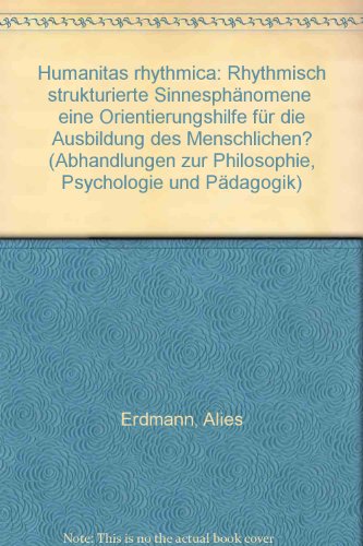 Humanitas rhythmica: Rhythmisch strukturierte Sinnesphänomene - eine Orientierungshilfe für die A...