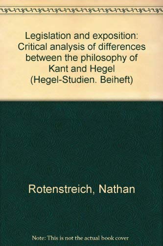 Legislation and exposition: Critical analysis of differences between the philosophy of Kant and Hegel (Hegel-Studien) (9783416016780) by Nathan Rotenstreich