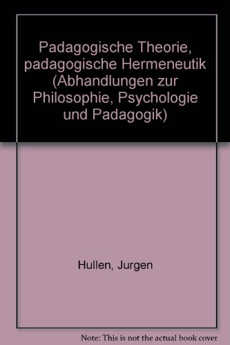 Pädagogische Theorie, pädagogische Hermeneutik. Abhandlungen zur Philosophie, Psychologie und Pädagogik Bd. 176. - Hüllen, Jürgen