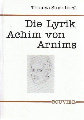 Die Lyrik Achim Von Arnims: Bilder Der Wirklichkeit, Wirklichkeit Der Bilder (Abhandlungen Zur Kunst-, Musik- Und Literaturwissenschaft) - Sternberg, T.