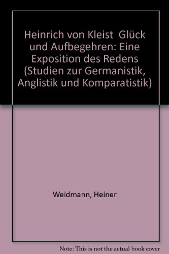 Heinrich von Kleist - Glück und Aufbegehren : eine Exposition des Redens. Dissertation. Studien z...