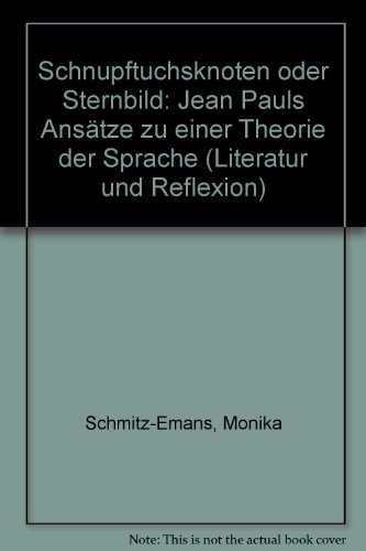Schnupftuchsknoten oder Sternbild: Jean Pauls AnsaÌˆtze zu einer Theorie der Sprache (Literatur und Reflexion) (German Edition) (9783416019668) by Schmitz-Emans, Monika