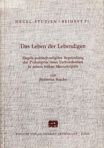 Das Leben der Lebendigen: Hegels politisch-religioÌˆse BegruÌˆndung der Philosophie freier Verbundenheit in seinen fruÌˆhen Manuskripten (Hegel-Studien) (German Edition) (9783416020244) by Busche, Hubertus