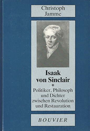 9783416020497: Isaak von Sinclair: Politiker, Philosoph und Dichter zwischen Revolution und Restauration (Neuzeit und Gegenwart)