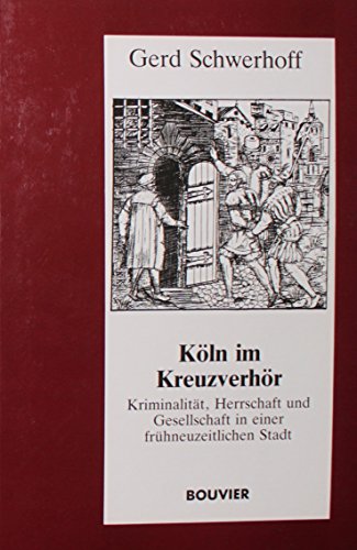 KoÌˆln im KreuzverhoÌˆr: KriminalitaÌˆt, Herrschaft und Gesellschaft in einer fruÌˆhneuzeitlichen Stadt (German Edition) (9783416023320) by Schwerhoff, Gerd