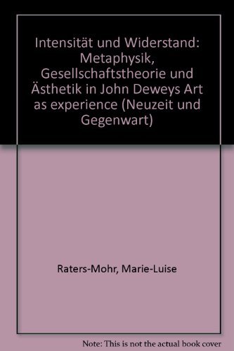 Intensität und Widerstand Metaphysik, Gesellschaftstheorie und Ästhetik in John Deweys "Art as Ex...