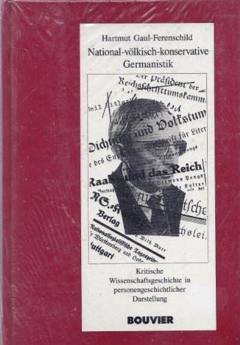 National-völkisch-konservative Germanistik : kritische Wissenschaftsgeschichte in personengeschic...