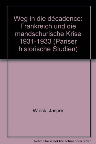 Beispielbild fr Weg in die "Dcadence" : Frankreich und die mandschurische Krise 1931 - 1933. Dissertation. Pariser historische Studien 40. zum Verkauf von Wissenschaftliches Antiquariat Kln Dr. Sebastian Peters UG