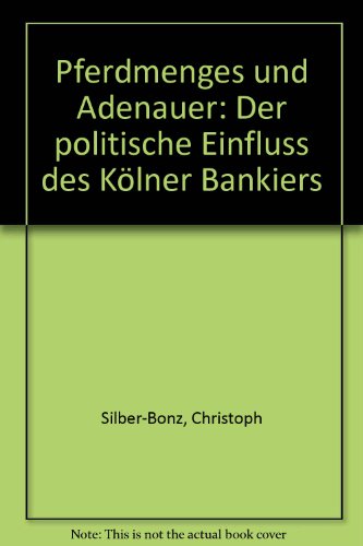 Pferdmenges und Adenauer - Silber-Bonz, Christoph, Bonz, Christoph Silber-