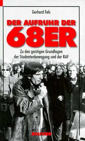 Der Aufruhr der 68er: Zu den geistigen Grundlagen der Studentenbewegung (German Edition) (9783416028165) by Fels, Gerhard