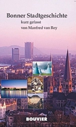 Bonner Stadtgeschichte - kurz gefasst: Von der Vorgeschichte bis zur Gegenwart - Manfred Van Rey