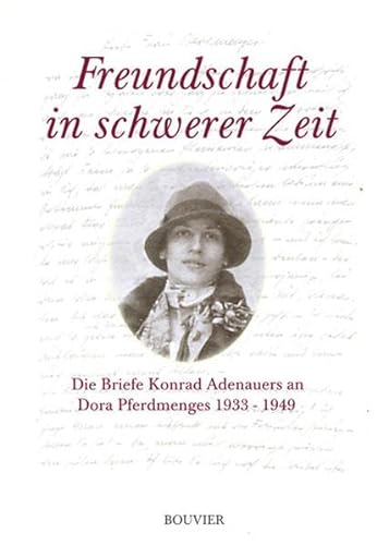 Freundschaft in schwerer Zeit: die Briefe Konrad Adenauers an Dora Pferdmenges 1933 - 1949 - Adenauer, Konrad