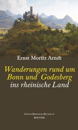 Wanderungen rund um Bonn und Godesberg ins rheinische Land: Edition Rheinische Bibliothek, Band 1 (9783416032971) by Arndt, Ernst Moritz