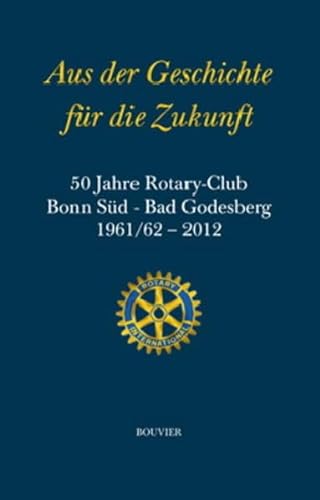 Aus der Geschichte fÃ¼r die Zukunft: 50 Jahre Rotary-Club Bonn SÃ¼d - Bad Godesberg 1961/62-2012 (9783416033596) by Joachim Scholtyseck