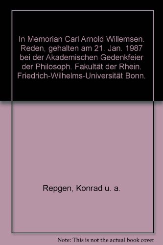 In memoriam Carl Arnold Willemsen: Reden gehalten am 21. Januar 1987 bei der akademischen Gedenkfeier der Philosophischen FakultaÌˆt der Rheinischen ... Bonn (Alma mater) (German Edition) (9783416091602) by Repgen, Konrad
