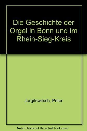 Die Geschichte der Orgel in Bonn und im Rhein-Sieg-Kreis. von Peter Jurgilewitsch und Wolfgang Pütz-Liebenow - Jurgilewitsch, Peter und Wolfgang Pütz-Liebenow