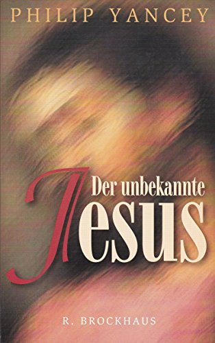 9783417111224: Der unbekannte Jesus: Entdeckungen eines Christen - Yancey, Philip