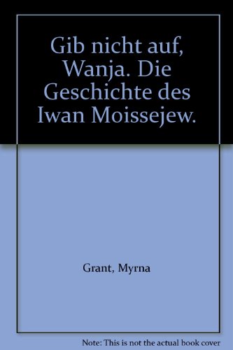 Beispielbild fr Gib nicht auf, Wanja. Die Geschichte des Iwan Moissejew. zum Verkauf von medimops