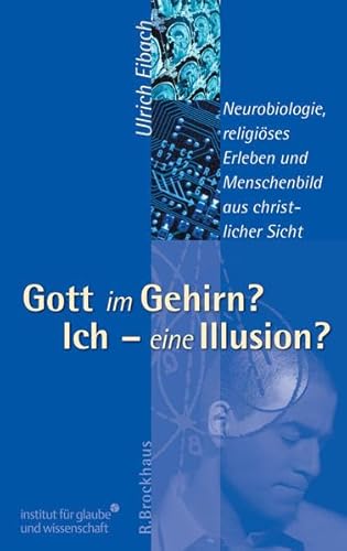 9783417242065: Gott im Gehirn? Ich - eine Illusion?: Neurobiologie, religises Erleben und Menschenbild aus christlicher Sicht