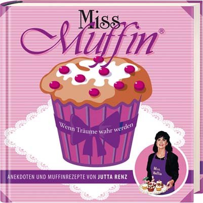 Beispielbild fr Miss Muffin: Wenn Trume wahr werden - Anekdoten und Muffinrezepte zum Verkauf von medimops