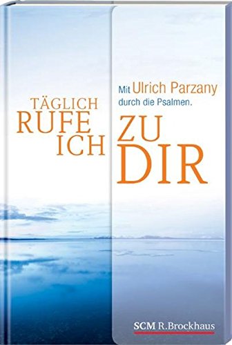 9783417263510: Tglich rufe ich zu dir: Mit Ulrich Parzany durch die Psalmen