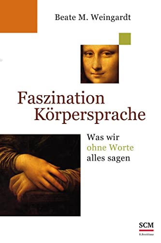 Faszination Körpersprache: Was wir ohne Worte alles sagen - Beate M. Weingardt